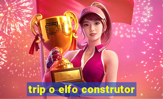 trip o elfo construtor